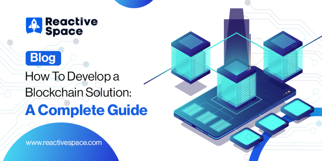 How to Develop a Blockchain Solution: A Complete Guide